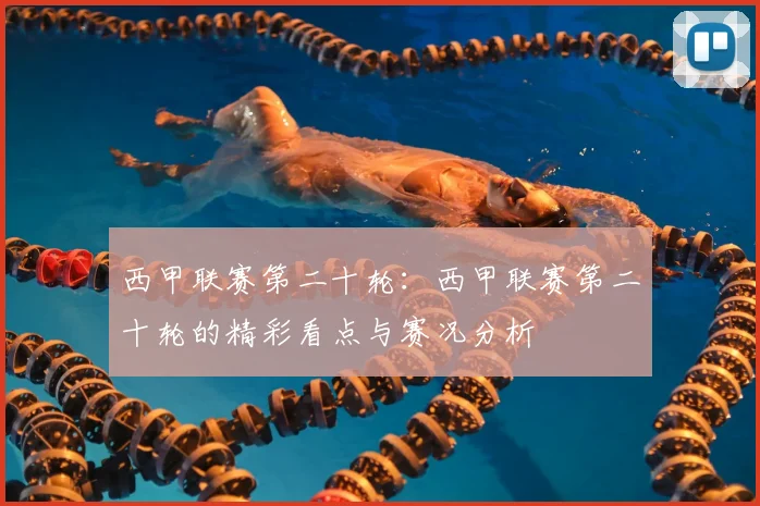 西甲联赛第二十轮：西甲联赛第二十轮的精彩看点与赛况分析